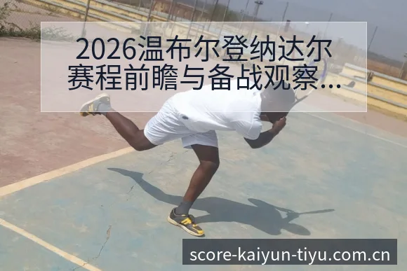 2026温布尔登纳达尔赛程前瞻与备战观察深度解读 - 开云电竞官网