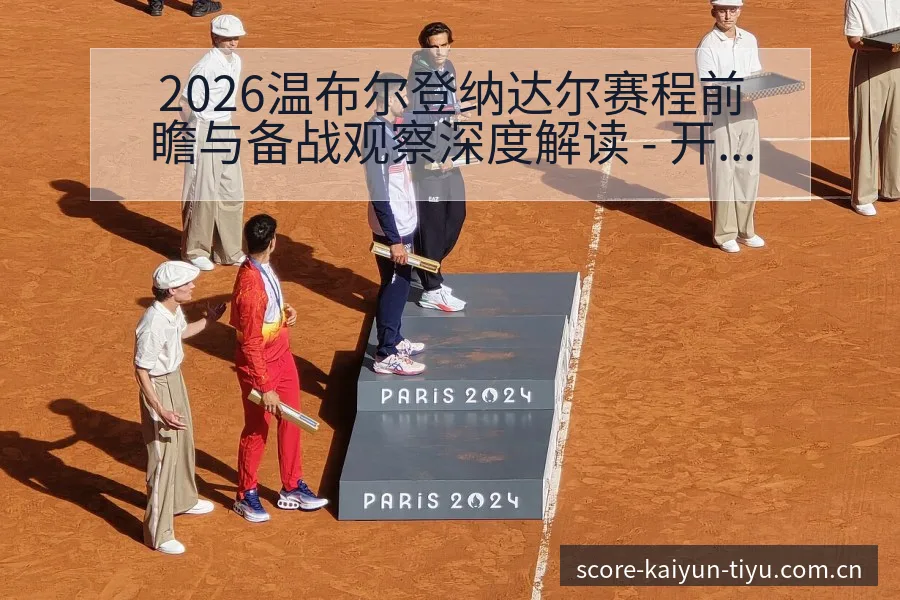 2026温布尔登纳达尔赛程前瞻与备战观察深度解读 - 开云电竞官网